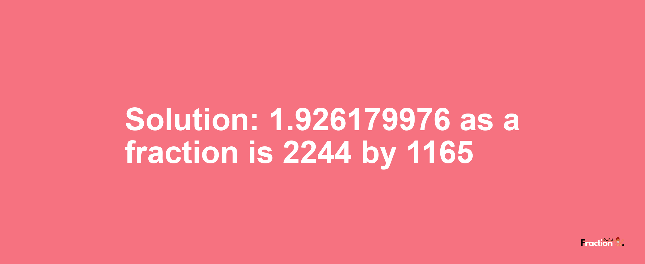 Solution:1.926179976 as a fraction is 2244/1165